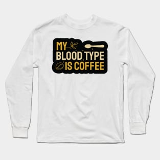 My Bloodtype is Coffee Long Sleeve T-Shirt